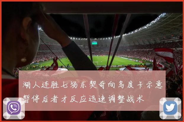 湖人连胜七场东契奇向乌度卡示意暂停后者才反应迅速调整战术